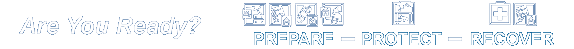 Are You Ready?  Prepare - Protect - Recover