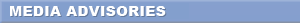 MEDIA ADVISORIES