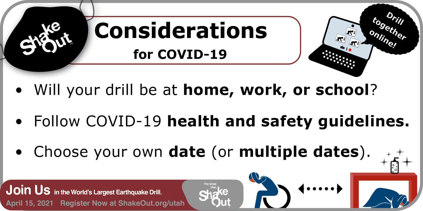 ShakeOut Considerations for COVID-19- where and when will your drill be held? Will you drill together online? If in person, follow health and safety guidelines.